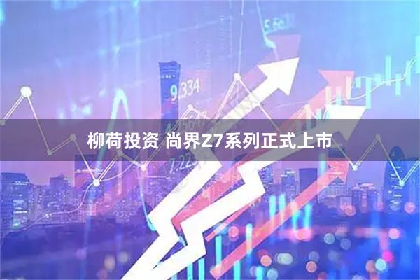 柳荷投资 尚界Z7系列正式上市