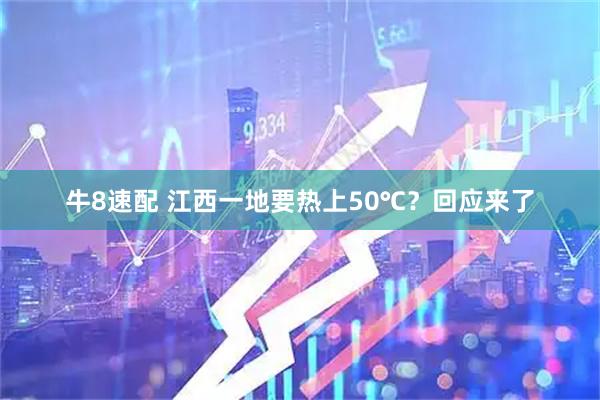 牛8速配 江西一地要热上50℃？回应来了